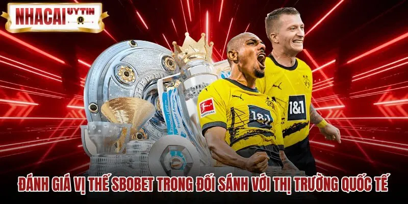 Đánh giá vị thế SBOBET so với thị trường quốc tế So sánh SBOBET với các sportsbook khác
