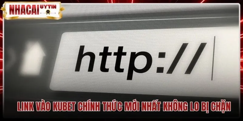 link-vao-kubet-chinh-thuc-moi-nhat-khong-lo-bi-chan Đường dẫn phụ Kubet an toàn qua chứng chỉ bảo mật