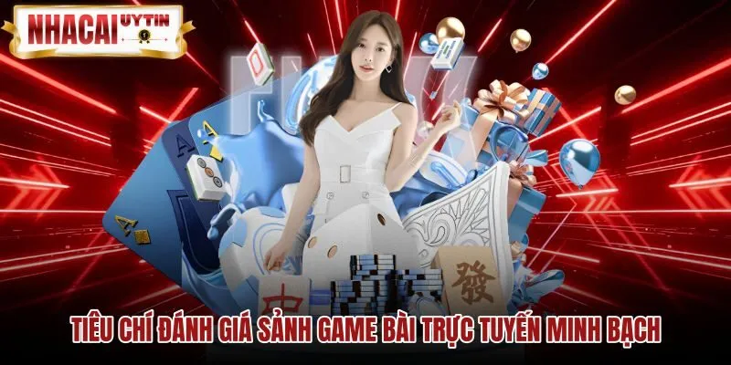 Tiêu chí đánh giá sảnh game bài trực tuyến minh bạch Tiêu chí chọn sảnh game bài trực tuyến an toàn