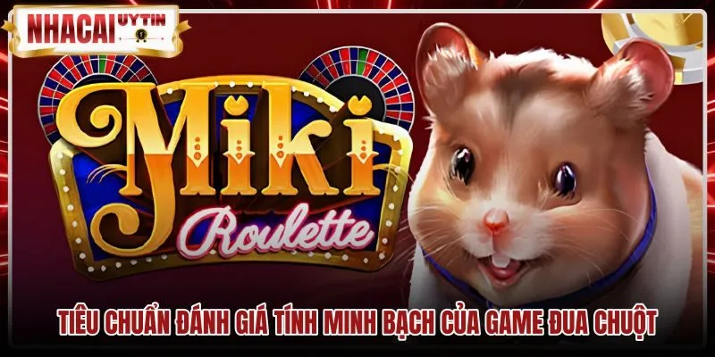 Tiêu chuẩn đánh giá tính minh bạch của game Đua chuột Tiêu chí kiểm tra tính minh bạch game Đua chuột